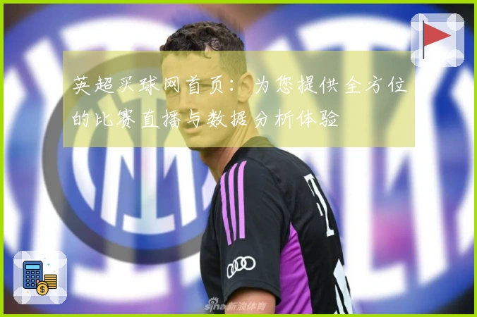 英超买球网首页：为您提供全方位的比赛直播与数据分析体验