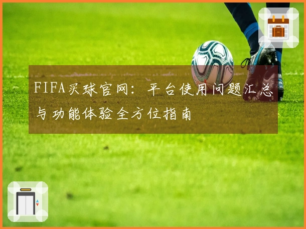 FIFA买球官网：平台使用问题汇总与功能体验全方位指南