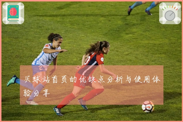 买球站首页的优缺点分析与使用体验分享