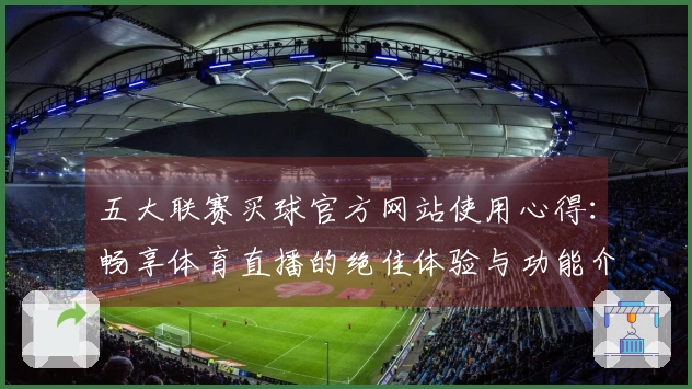 五大联赛买球官方网站使用心得：畅享体育直播的绝佳体验与功能介绍