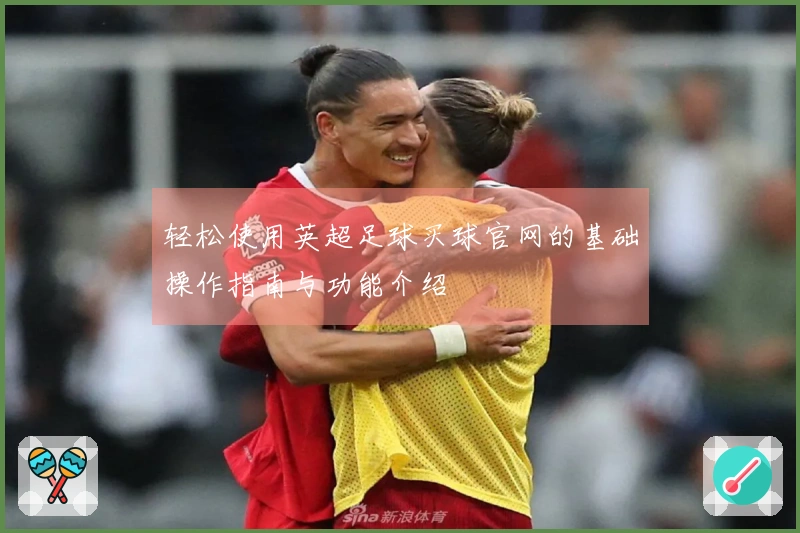 轻松使用英超足球买球官网的基础操作指南与功能介绍